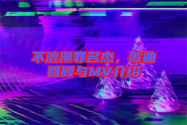 不浪漫罪名杰，歌曲回顧與MV介紹