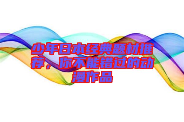 少年日本經(jīng)典題材推薦，你不能錯(cuò)過的動(dòng)漫作品