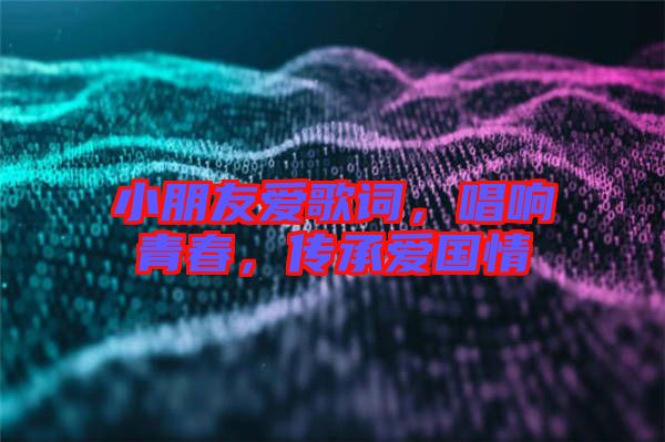 小朋友愛歌詞，唱響青春，傳承愛國情