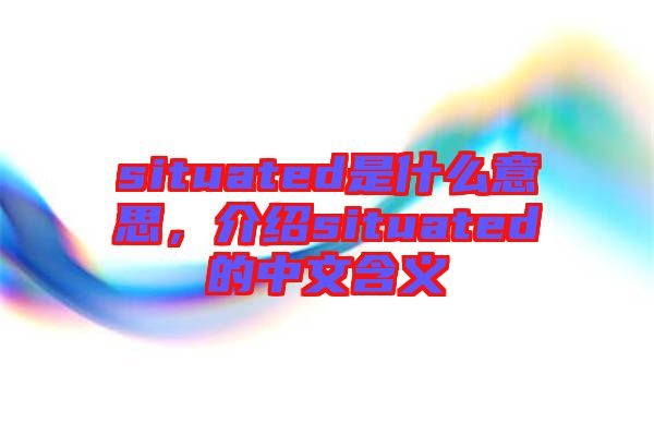 situated是什么意思，介紹situated的中文含義
