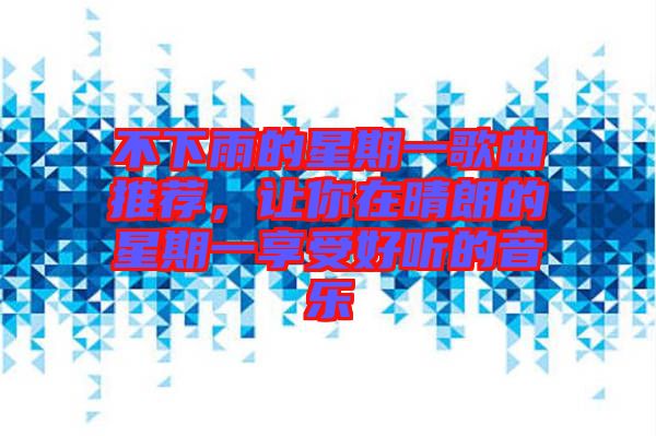 不下雨的星期一歌曲推薦，讓你在晴朗的星期一享受好聽的音樂