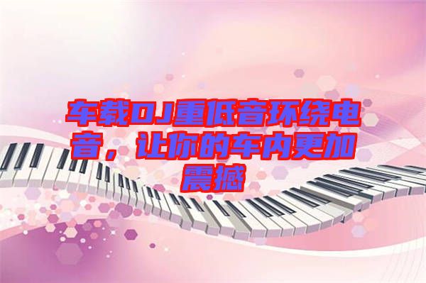 車載DJ重低音環(huán)繞電音，讓你的車內(nèi)更加震撼