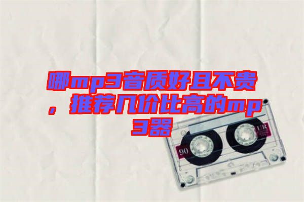 哪mp3音質(zhì)好且不貴，推薦幾價比高的mp3器