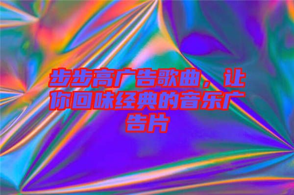 步步高廣告歌曲，讓你回味經(jīng)典的音樂廣告片