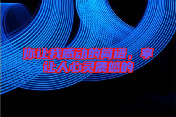 你讓我感動(dòng)的簡(jiǎn)譜，享讓人心靈震撼的