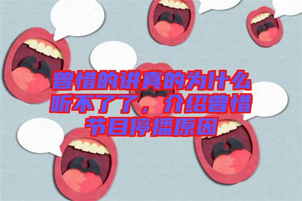 曾惜的講真的為什么聽不了了，介紹曾惜節(jié)目停播原因