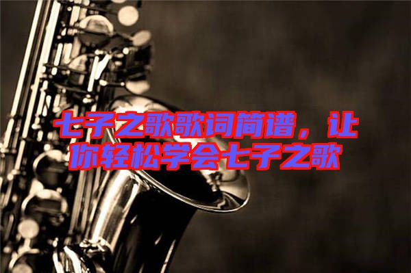 七子之歌歌詞簡譜，讓你輕松學(xué)會七子之歌