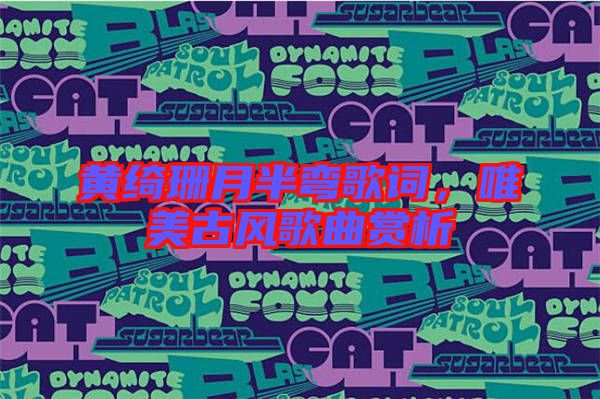 黃綺珊月半彎歌詞，唯美古風(fēng)歌曲賞析