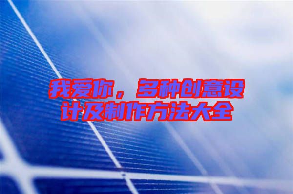我愛你，多種創(chuàng)意設(shè)計及制作方法大全