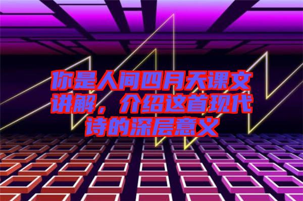 你是人間四月天課文講解，介紹這首現(xiàn)代詩(shī)的深層意義