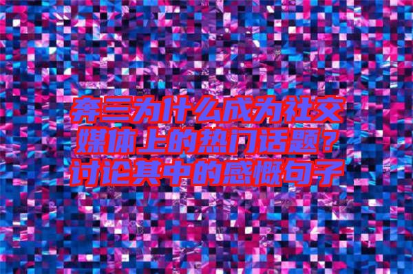 奔三為什么成為社交媒體上的熱門(mén)話(huà)題？討論其中的感慨句子