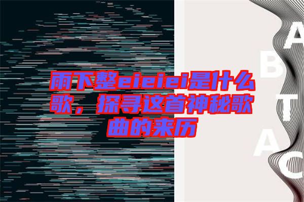 雨下整eieiei是什么歌，探尋這首神秘歌曲的來歷