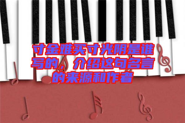 寸金難買寸光陰是誰寫的，介紹這句名言的來源和作者