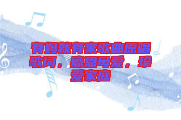 有媽就有家歌曲原唱歌詞，感恩母愛，珍愛家庭