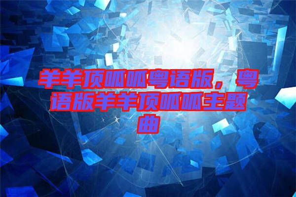 羊羊頂呱呱粵語版，粵語版羊羊頂呱呱主題曲