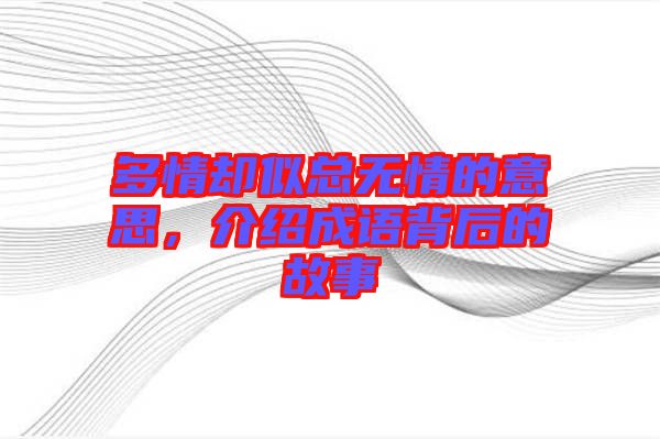 多情卻似總無情的意思，介紹成語背后的故事