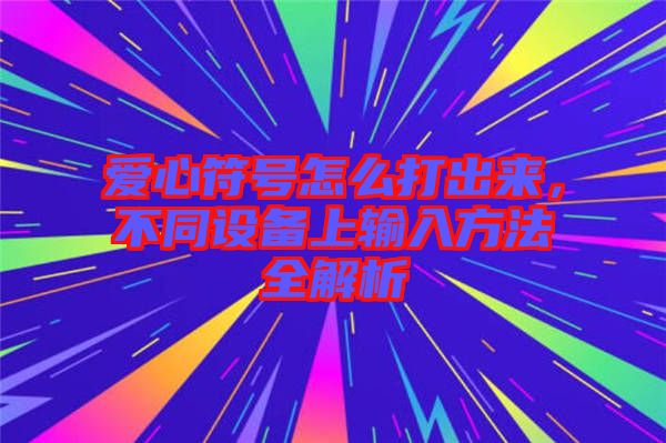 愛心符號怎么打出來，不同設備上輸入方法全解析