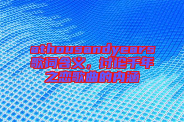 athousandyears歌詞含義，討論千年之戀歌曲的內涵