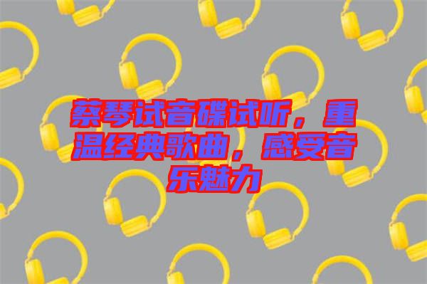 蔡琴試音碟試聽，重溫經(jīng)典歌曲，感受音樂魅力