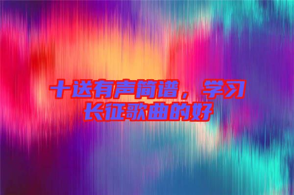 十送有聲簡譜，學習長征歌曲的好