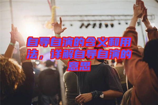 自導(dǎo)自演的含義和用法，詳解自導(dǎo)自演的意思