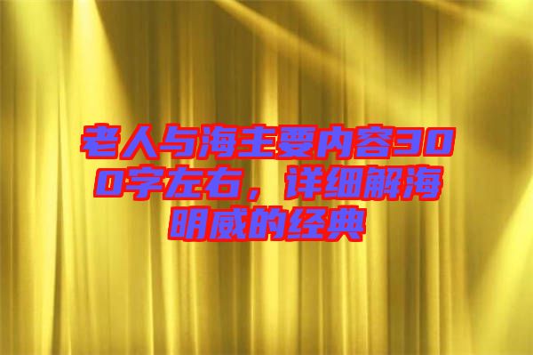 老人與海主要內(nèi)容300字左右，詳細(xì)解海明威的經(jīng)典