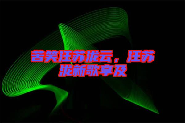 苦笑汪蘇瀧云，汪蘇瀧新歌享及