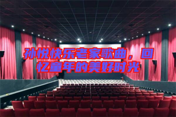 孫悅快樂老家歌曲，回憶童年的美好時光