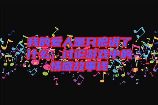 我的愛人是只狼講了什么，討論游戲中的情感故事線