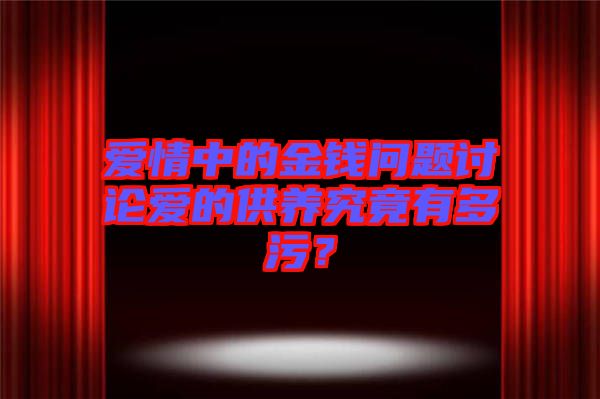 愛情中的金錢問題討論愛的供養(yǎng)究竟有多污？