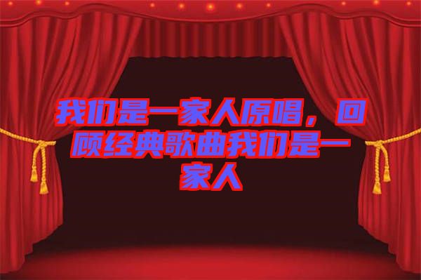 我們是一家人原唱，回顧經(jīng)典歌曲我們是一家人