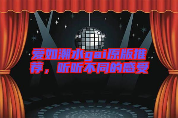 愛如潮水gai原版推薦，聽聽不同的感受