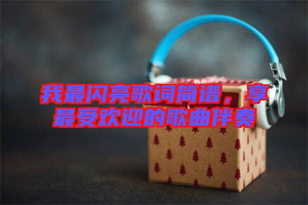 我最閃亮歌詞簡(jiǎn)譜，享最受歡迎的歌曲伴奏