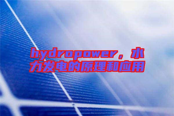 hydropower，水力發(fā)電的原理和應用