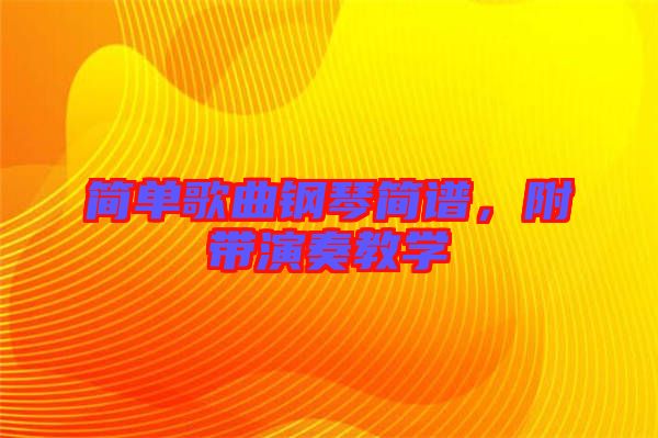 簡單歌曲鋼琴簡譜，附帶演奏教學(xué)