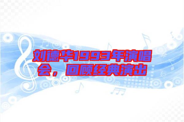 劉德華1993年演唱會(huì)，回顧經(jīng)典演出