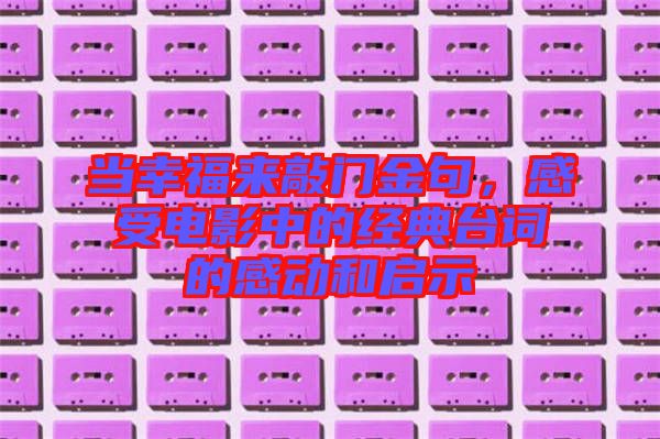 當幸福來敲門金句，感受電影中的經(jīng)典臺詞的感動和啟示