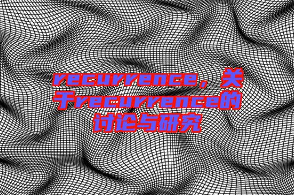 recurrence，關(guān)于recurrence的討論與研究