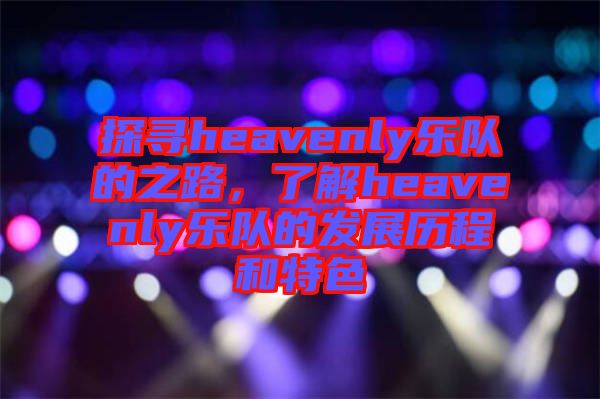 探尋heavenly樂隊(duì)的之路，了解heavenly樂隊(duì)的發(fā)展歷程和特色