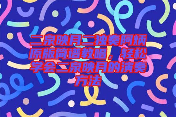 二泉映月二獨(dú)奏阿炳原版簡(jiǎn)譜教唱，輕松學(xué)會(huì)二泉映月的演奏方法