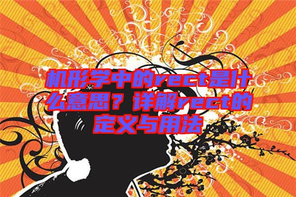 機(jī)形學(xué)中的rect是什么意思？詳解rect的定義與用法