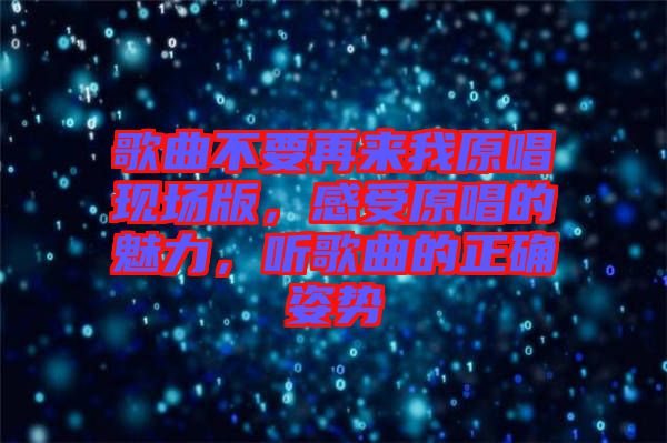 歌曲不要再來我原唱現(xiàn)場版，感受原唱的魅力，聽歌曲的正確姿勢