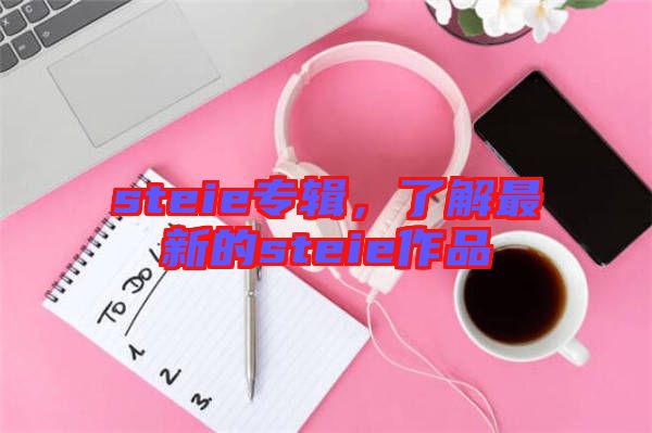 steie專輯，了解最新的steie作品