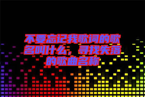 不要忘記我歌詞的歌名叫什么，尋找失落的歌曲名稱