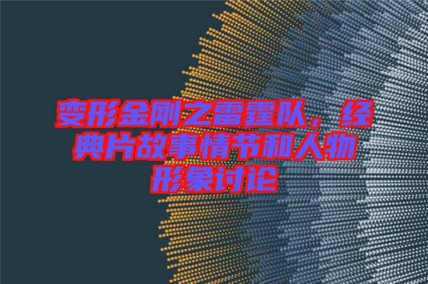 變形金剛之雷霆隊，經(jīng)典片故事情節(jié)和人物形象討論