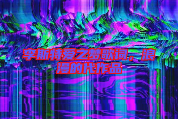 李斯特愛之夢歌詞，浪漫的代作品