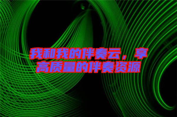 我和我的伴奏云，享高質(zhì)量的伴奏資源