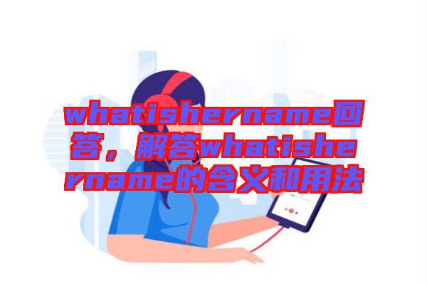 whatishername回答，解答whatishername的含義和用法