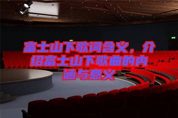 富士山下歌詞含義，介紹富士山下歌曲的內(nèi)涵與意義