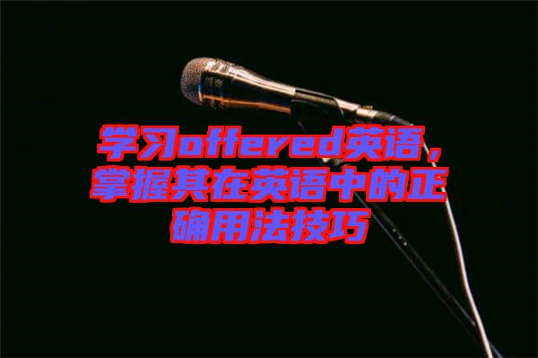 學(xué)習(xí)offered英語，掌握其在英語中的正確用法技巧
